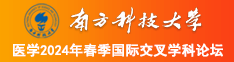 双飞淫荡老肥逼视频南方科技大学医学2024年春季国际交叉学科论坛